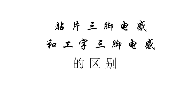 车规级电感厂家生产贴片三脚电感和工字三脚电感的区别