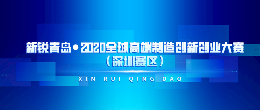 最高5000万元综合支持，就在新锐青岛·2020全球高端制造创新创业大赛（深圳赛区）！