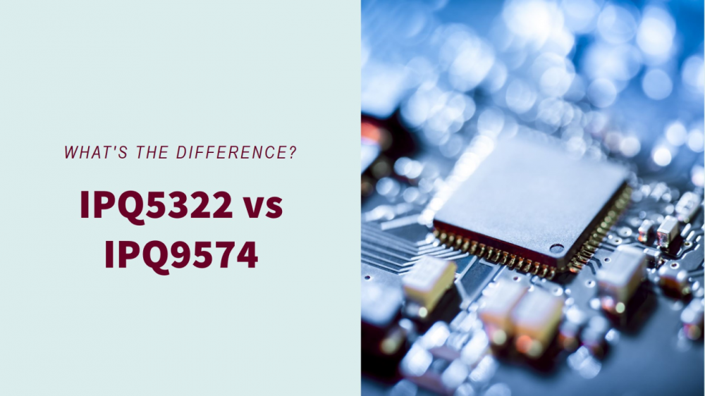 IPQ5322 VS IPQ9574 What’s the difference?