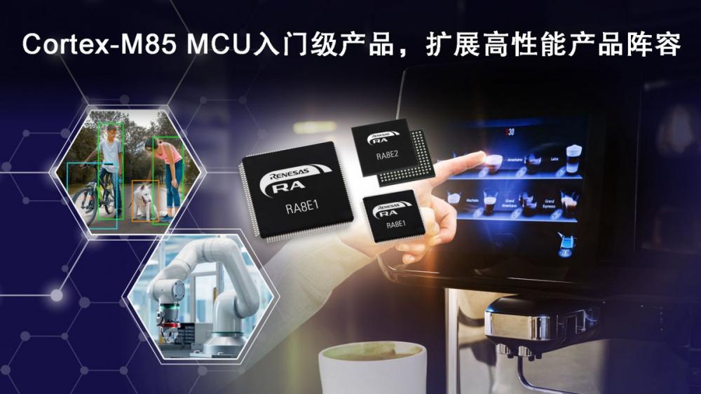 瑞萨RA家族Arm Cortex-M85 RA8 MCU系列新成员-RA8E1、RA8E2高性能入门