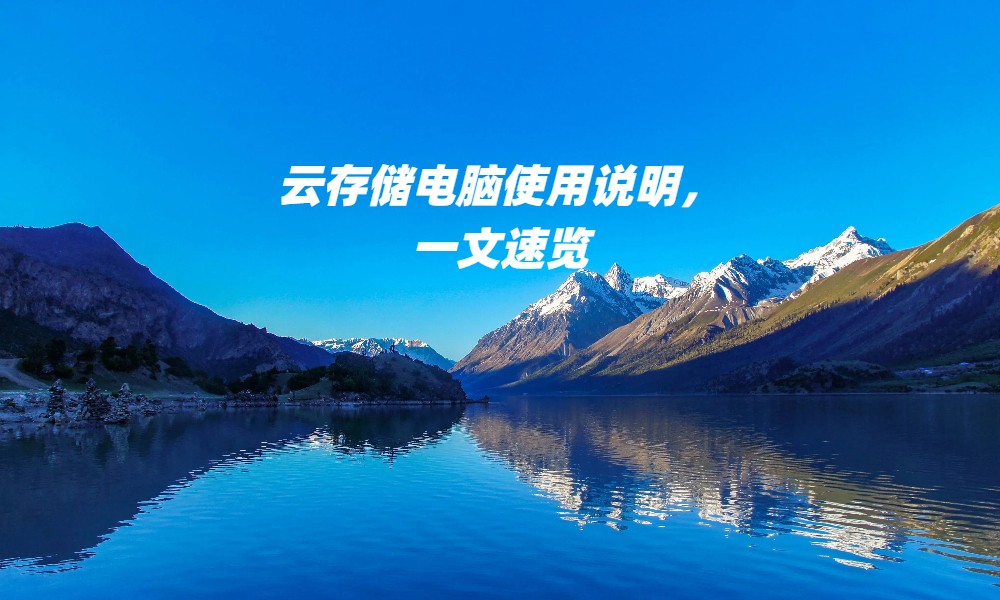 云存储电脑使用说明，一文速览