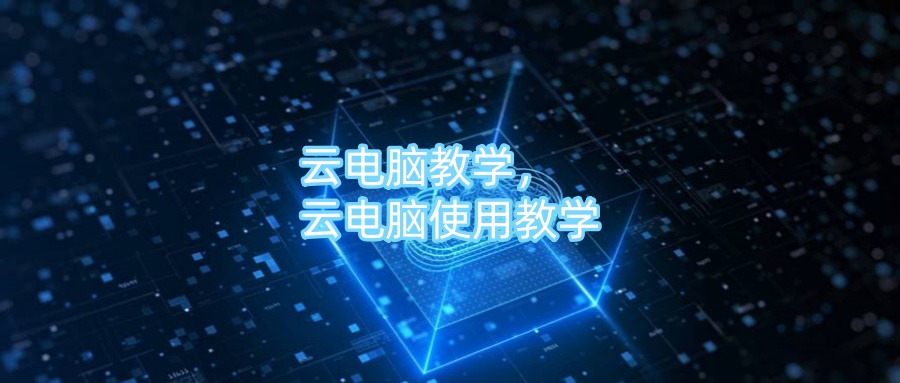 云电脑教学，云电脑使用教学