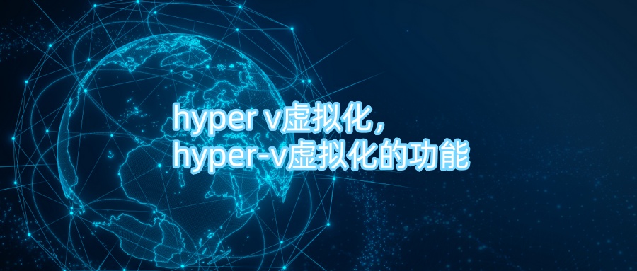 hyper v虚拟化，hyper-v虚拟化的功能