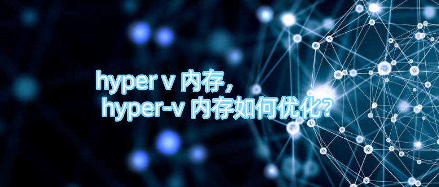 hyper v 内存， hyper-v 内存如何优化？