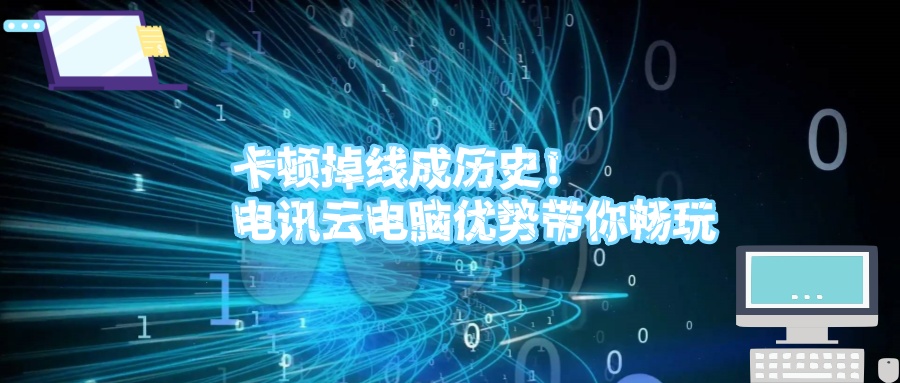 卡顿掉线成历史！电讯云电脑优势带你畅玩