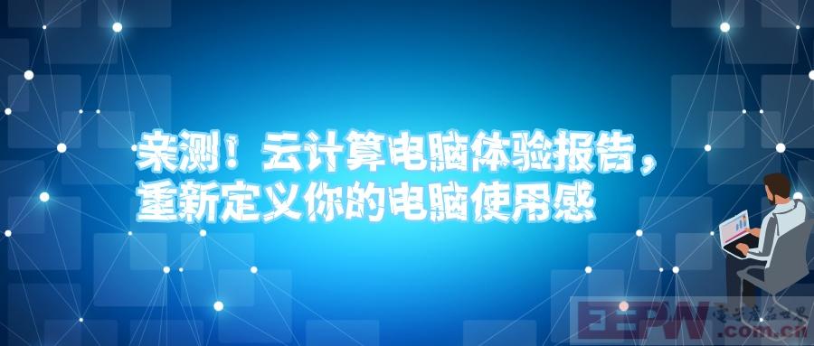 亲测！云计算电脑体验报告，重新定义你的电脑使用感