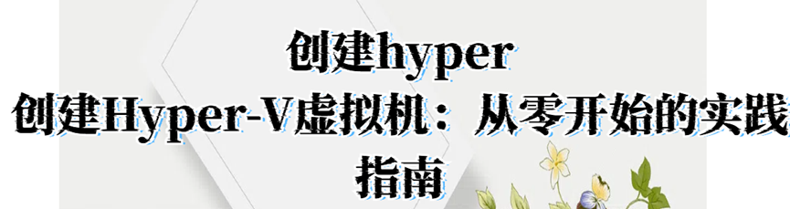 创建hyper，创建Hyper-V虚拟机：从零开始的实践指南