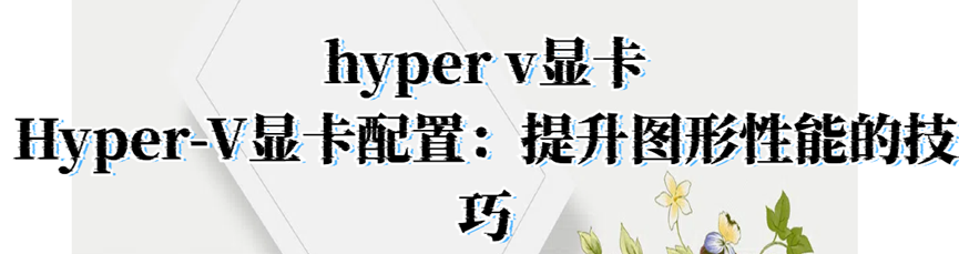 hyper v显卡，Hyper-V显卡配置：提升图形性能的技巧！