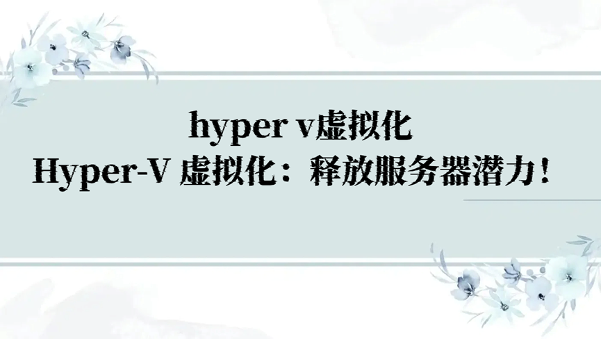 hyper v虚拟化，Hyper-V 虚拟化：释放服务器潜力！