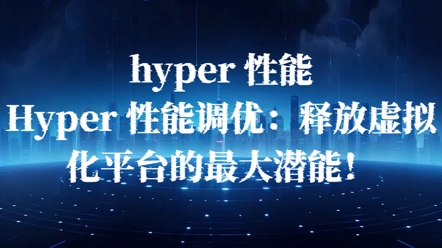 hyper 性能，Hyper 性能调优：释放虚拟化平台的最大潜能！