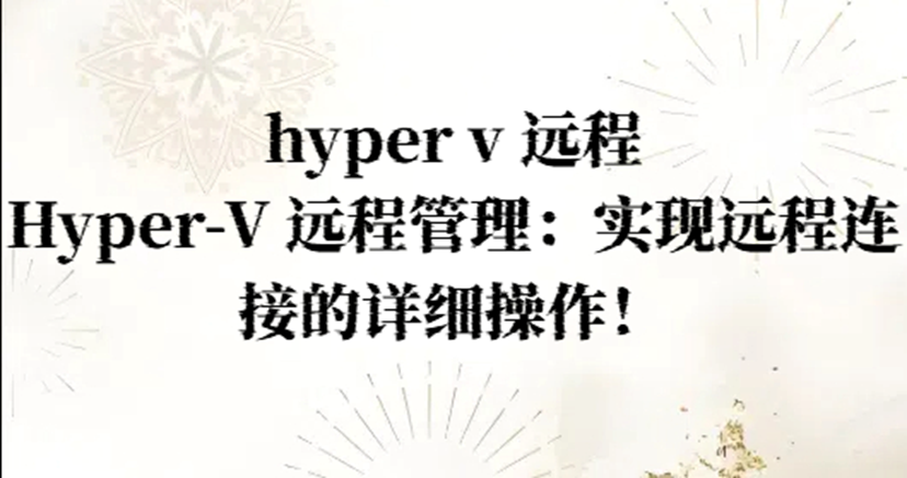 hyper v 远程，Hyper-V 远程管理：实现远程连接的详细操作！