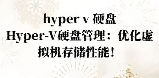 hyper v 硬盘，Hyper-V硬盘管理：优化虚拟机存储性能！